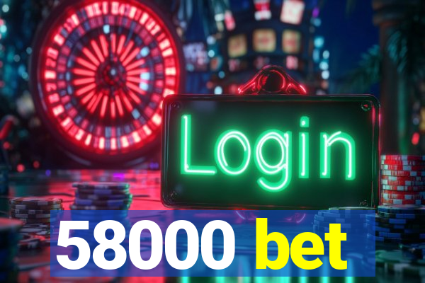 58000 bet